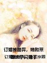 订婚被抛弃，她和京圈太子闪婚了小说